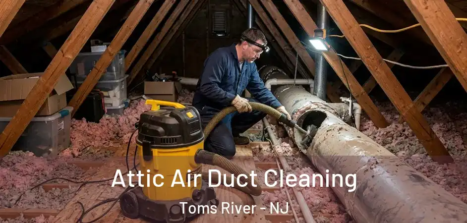 Attic Air Duct Cleaning Toms River - NJ