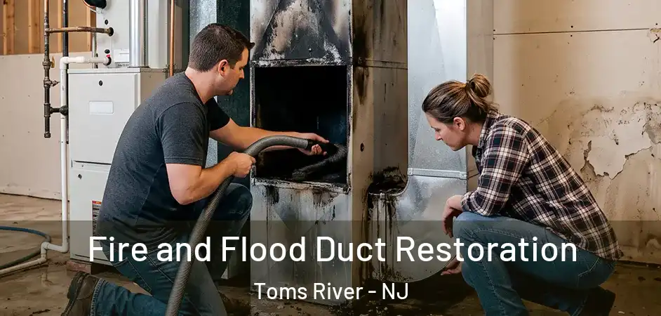 Fire and Flood Duct Restoration Toms River - NJ