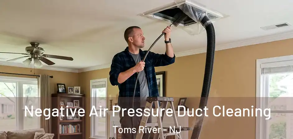 Negative Air Pressure Duct Cleaning Toms River - NJ