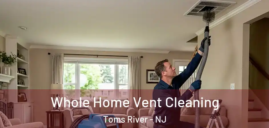 Whole Home Vent Cleaning Toms River - NJ